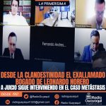 DESDE LA CLANDESTINIDAD EL EXABOGADO DE LEONARDO NORERO LLAMADO A JUICIO SIGUE INTERVINIENDO EN EL CASO METÁSTASIS