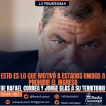 ESTO ES LO QUE MOTIVÓ A ESTADOS UNIDOS A PROHIBIR EL INGRESO DE RAFAEL CORREA Y JORGE GLAS A SU TERRITORIO